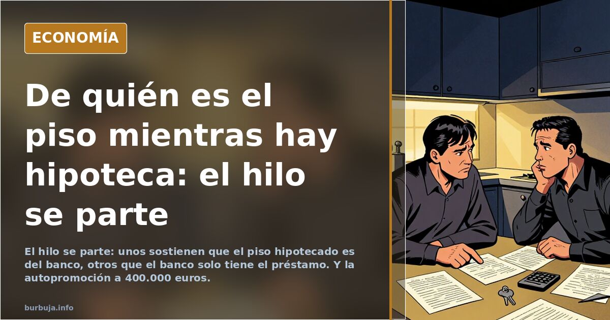 De quién es el piso mientras hay hipoteca: el hilo se parte