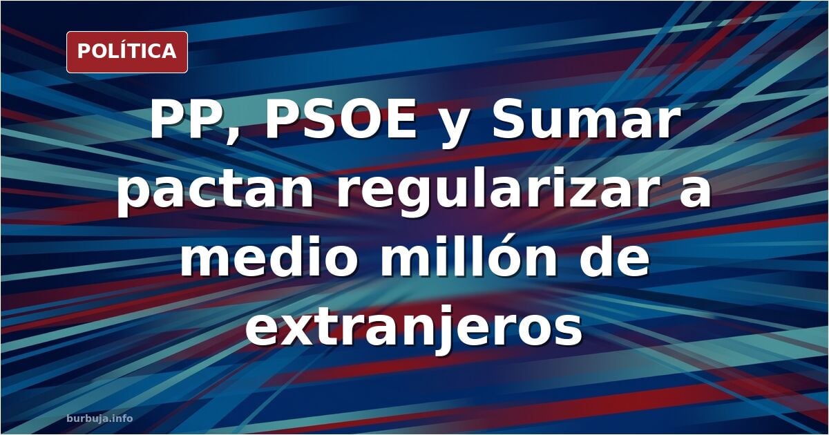 El PP se vuelve a aliar al PSOE y a podemos para regularizar medio millón de extranjeros