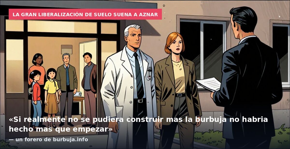 La gran liberalización de suelo suena a Aznar: «Si realmente no se pudiera construir mas la burbuja no habria hecho mas que empezar» — un forero de burbuja.info