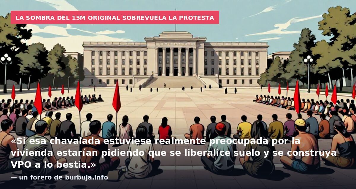 La sombra del 15M original sobrevuela la protesta: «Si esa chavalada estuviese realmente preocupada por la vivienda estarían pidiendo que se liberalice suelo y se construya VPO a lo bestia.» — un forero de burbuja.info