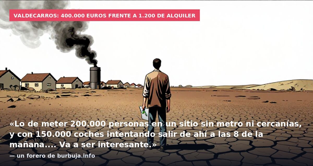 Valdecarros: 400.000 euros frente a 1.200 de alquiler: «Lo de meter 200.000 personas en un sitio sin metro ni cercanías, y con 150.000 coches intentando salir de ahí a las 8 de la mañana.... Va a ser interesante.» — un forero de burbuja.info