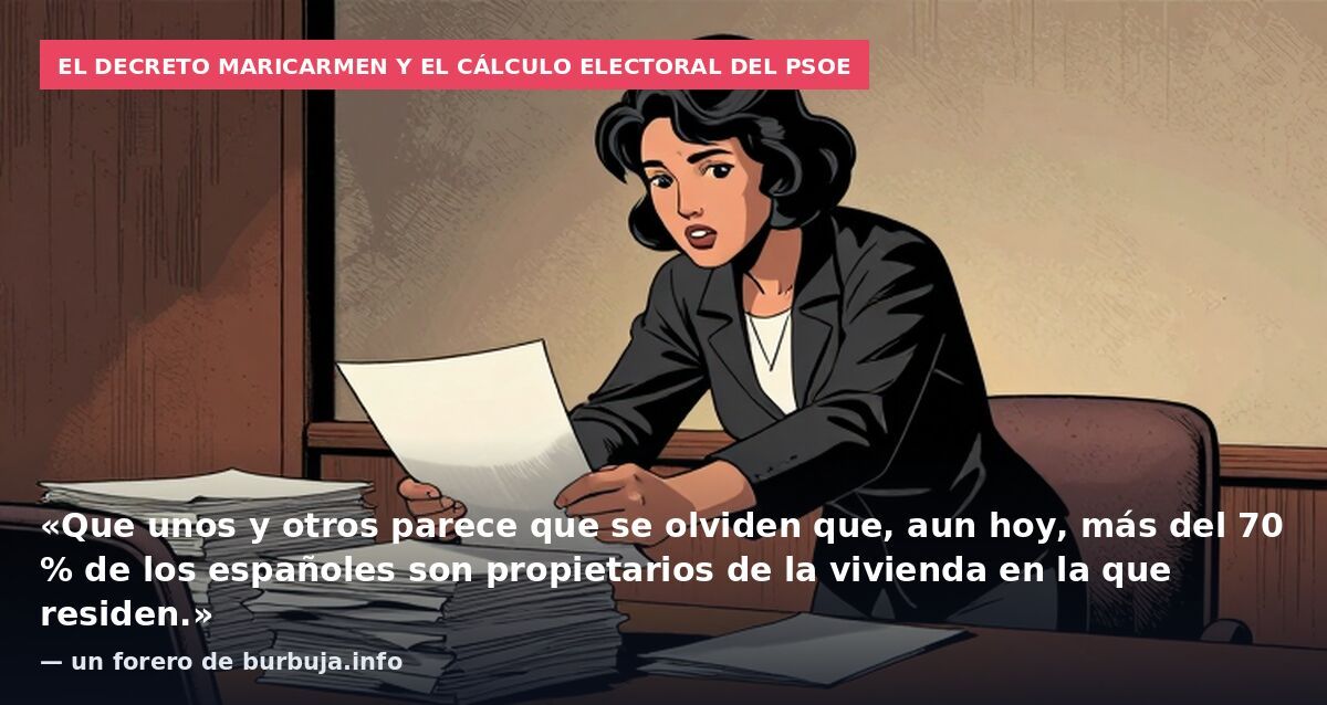 El decreto Maricarmen y el cálculo electoral del PSOE: «Que unos y otros parece que se olviden que, aun hoy, más del 70 % de los españoles son propietarios de la vivienda en la que residen.» — un forero de burbuja.info