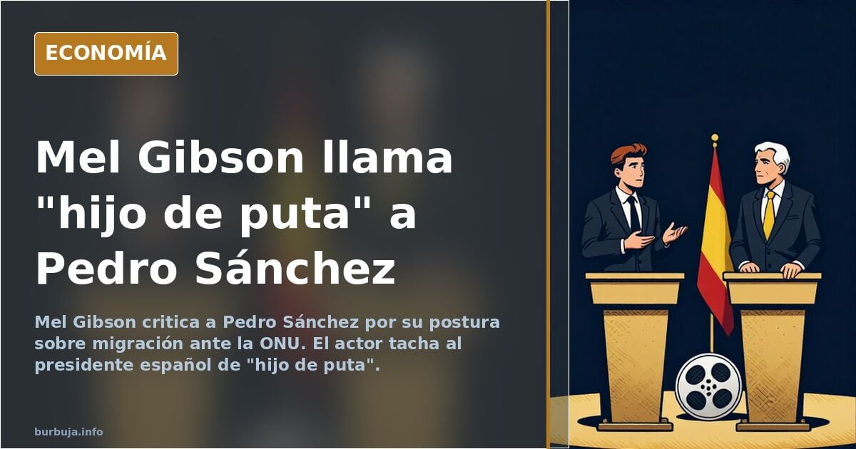 Hasta Mel Gibson lo dice: PEDRO SÁNCHEZ IS A SON OF A BITCH!