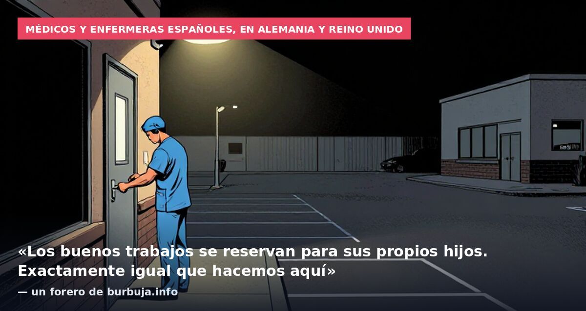Médicos y enfermeras españoles, en Alemania y Reino Unido: «Los buenos trabajos se reservan para sus propios hijos. Exactamente igual que hacemos aquí» — un forero de burbuja.info