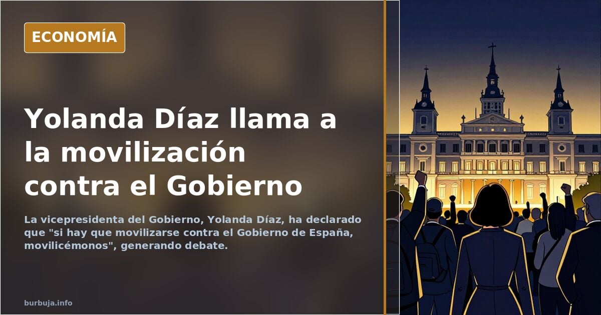 Yolanda Diaz: «Si hay que movilizarse contra el Gobierno de España, movilicémonos»
