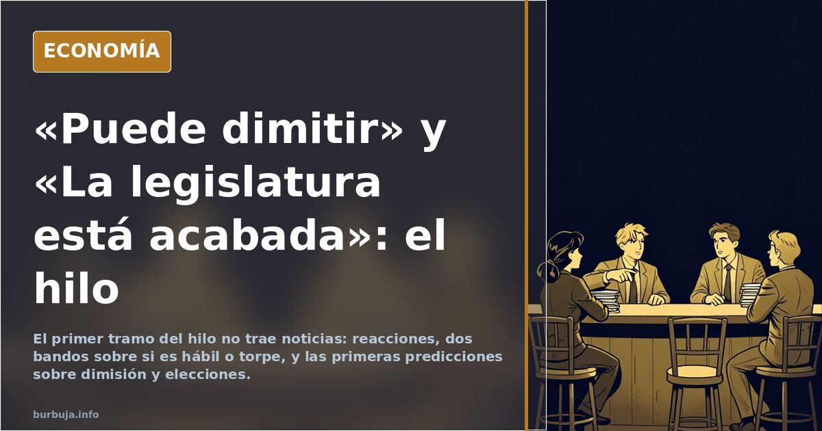 «Puede dimitir» y «La legislatura está acabada»: el hilo