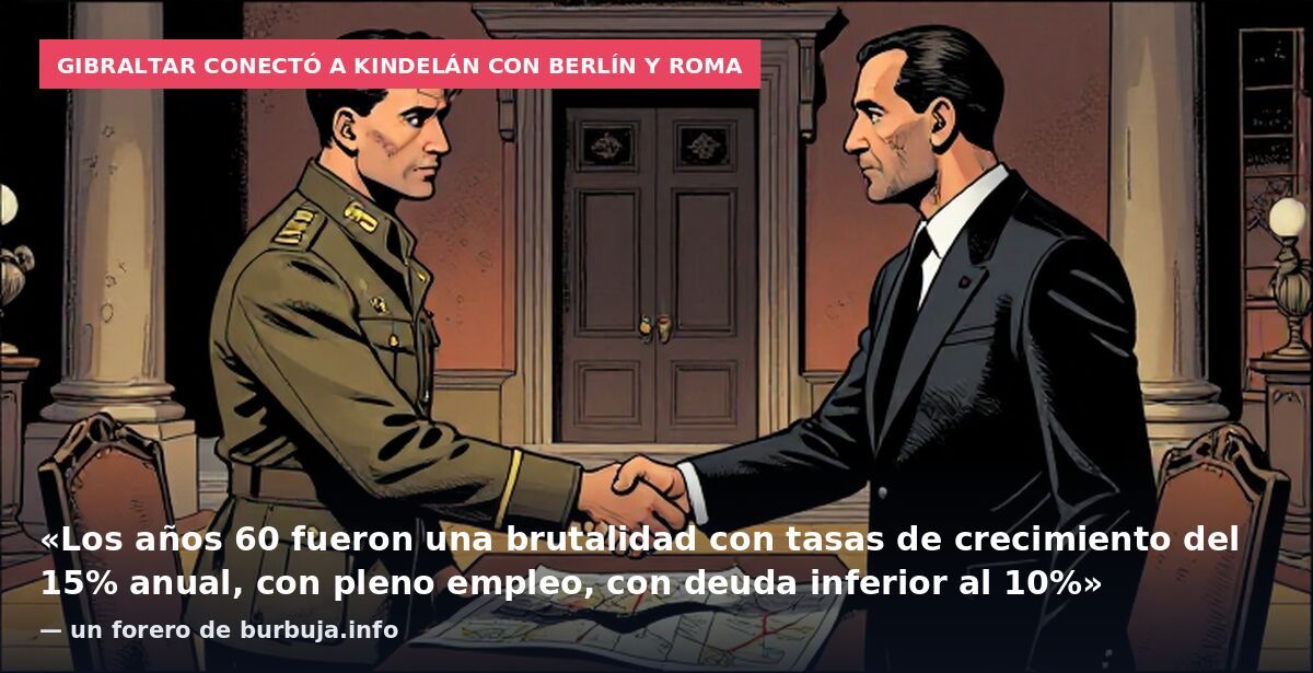 Gibraltar conectó a Kindelán con Berlín y Roma: «Los años 60 fueron una brutalidad con tasas de crecimiento del 15% anual, con pleno empleo, con deuda inferior al 10%» — un forero de burbuja.info