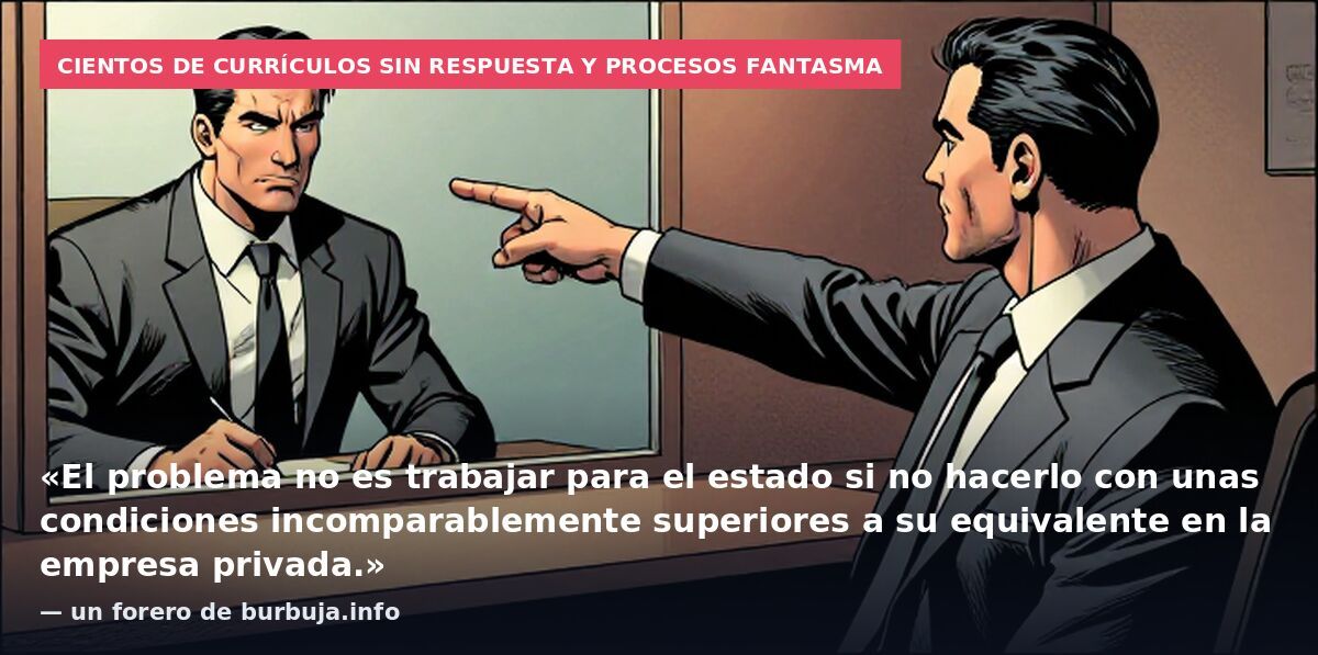 Cientos de currículos sin respuesta y procesos fantasma: «El problema no es trabajar para el estado si no hacerlo con unas condiciones incomparablemente superiores a su equivalente en la empresa privada.» — un forero de burbuja.info