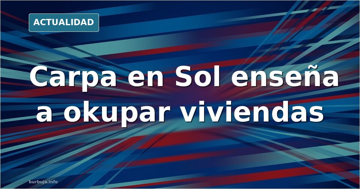 montan una carpa en la Puerta de Sol para enseñar a delinquir: cómo okupar viviendas; se quedarán hasta mañana o puede que más días