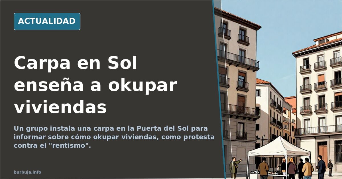 montan una carpa en la Puerta de Sol para enseñar a delinquir: cómo okupar viviendas; se quedarán hasta mañana o puede que más días