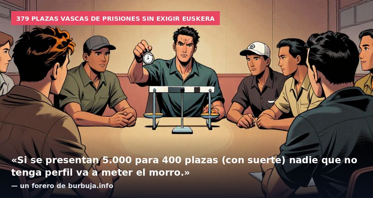 379 plazas vascas de prisiones sin exigir euskera: «Si se presentan 5.000 para 400 plazas (con suerte) nadie que no tenga perfil va a meter el morro.» — un forero de burbuja.info