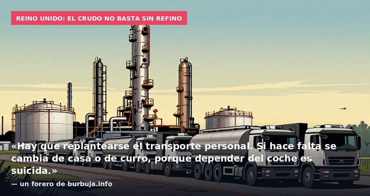 Reino Unido: el crudo no basta sin refino: «Hay que replantearse el transporte personal. Si hace falta se cambia de casa o de curro, porque depender del coche es suicida.» — un forero de burbuja.info
