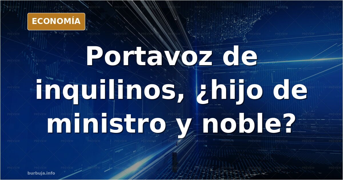 Otro portavoz del Sindicato de Inquilinos es nieto de un ministro de Adolfo Suárez y de sangre noble.