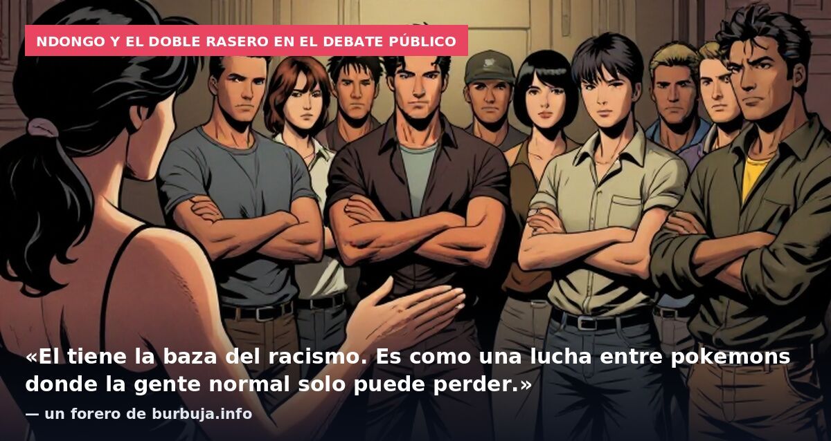 Ndongo y el doble rasero en el debate público: «El tiene la baza del racismo. Es como una lucha entre pokemons donde la gente normal solo puede perder.» — un forero de burbuja.info