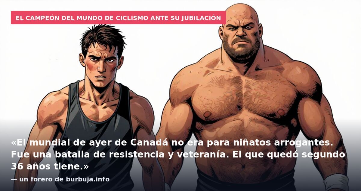 El campeón del mundo de ciclismo ante su jubilación: «El mundial de ayer de Canadá no era para niñatos arrogantes. Fue una batalla de resistencia y veteranía. El que quedó segundo 36 años tiene.» — un forero de burbuja.info