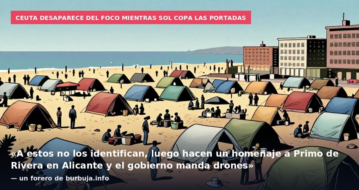 Ceuta desaparece del foco mientras Sol copa las portadas: «A estos no los identifican, luego hacen un homenaje a Primo de Rivera en Alicante y el gobierno manda drones» — un forero de burbuja.info