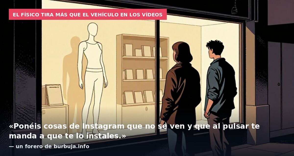 El físico tira más que el vehículo en los vídeos: «Ponéis cosas de Instagram que no se ven y que al pulsar te manda a que te lo instales.» — un forero de burbuja.info