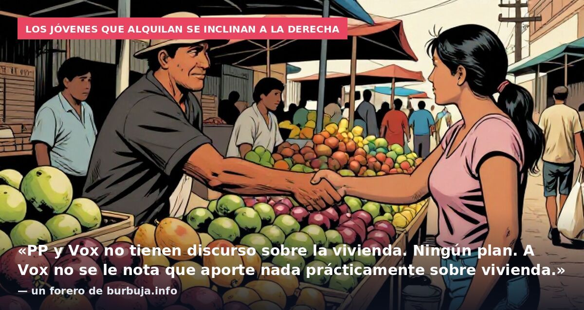 Los jóvenes que alquilan se inclinan a la derecha: «PP y Vox no tienen discurso sobre la vivienda. Ningún plan. A Vox no se le nota que aporte nada prácticamente sobre vivienda.» — un forero de burbuja.info