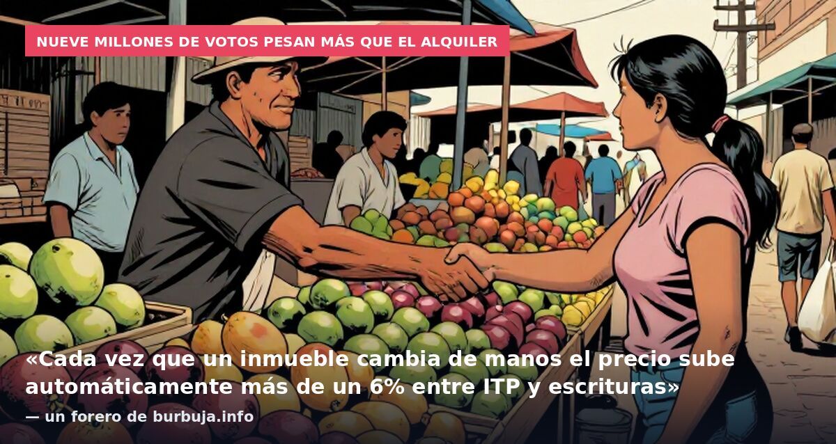 Nueve millones de votos pesan más que el alquiler: «Cada vez que un inmueble cambia de manos el precio sube automáticamente más de un 6% entre ITP y escrituras» — un forero de burbuja.info