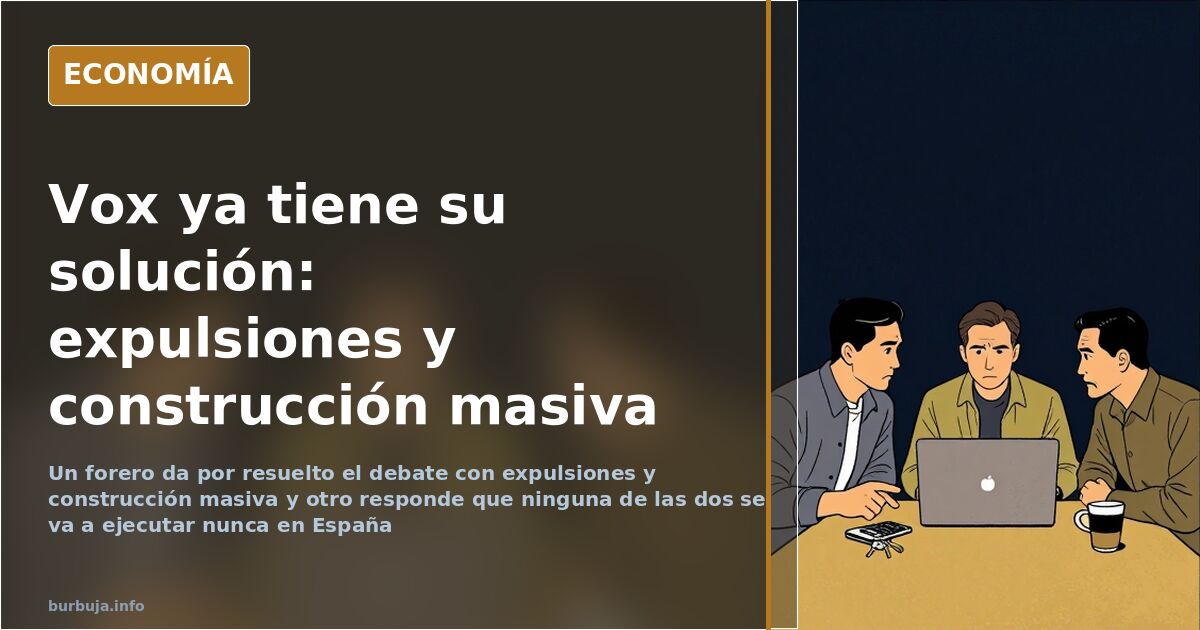Vox ya tiene su solución: expulsiones y construcción masiva