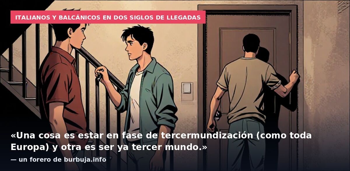Italianos y balcánicos en dos siglos de llegadas: «Una cosa es estar en fase de tercermundización (como toda Europa) y otra es ser ya tercer mundo.» — un forero de burbuja.info