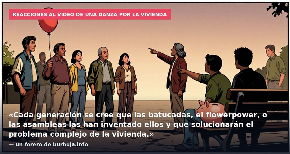 Reacciones al vídeo de una danza por la vivienda: «Cada generación se cree que las batucadas, el flowerpower, o las asambleas las han inventado ellos y que solucionarán el problema complejo de la vivienda.» — un forero de burbuja.info