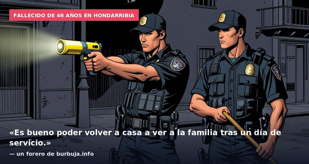 Fallecido de 46 años en Hondarribia: «Es bueno poder volver a casa a ver a la familia tras un día de servicio.» — un forero de burbuja.info