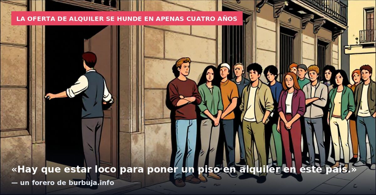 La oferta de alquiler se hunde en apenas cuatro años: «Hay que estar loco para poner un piso en alquiler en este pais.» — un forero de burbuja.info