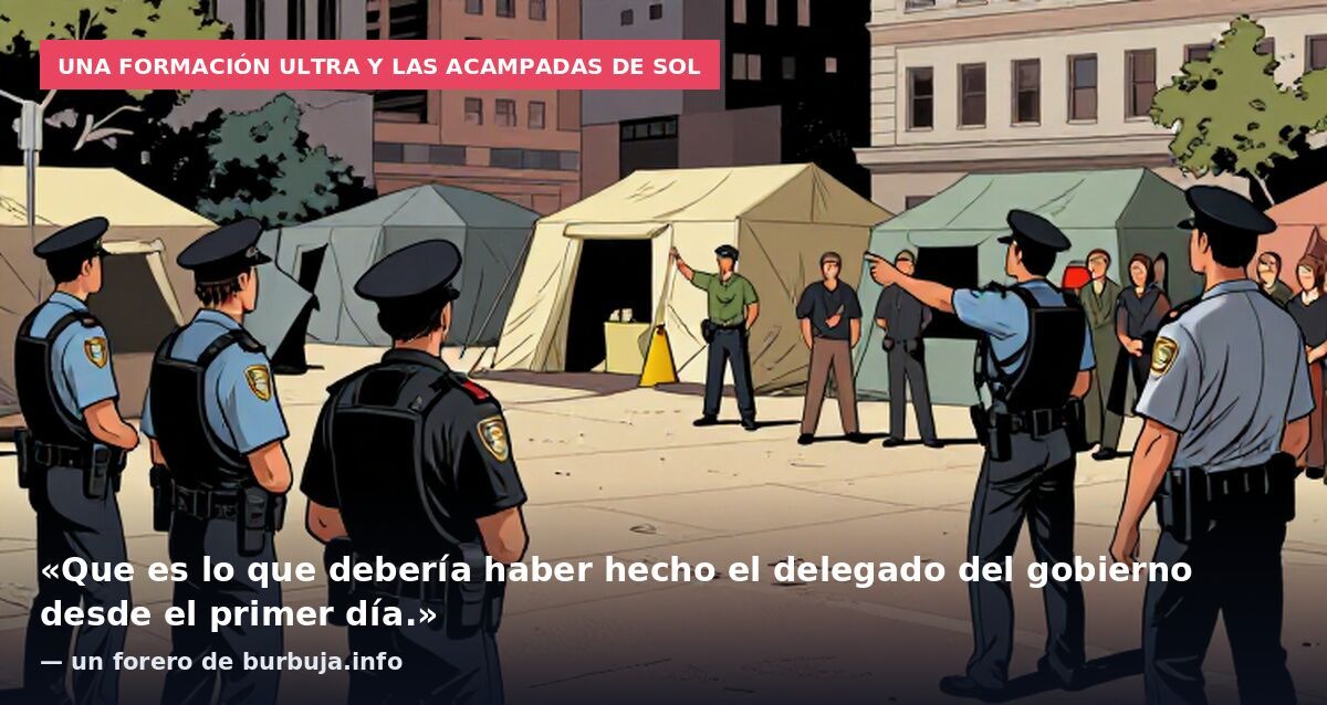 Una formación ultra y las acampadas de Sol: «Que es lo que debería haber hecho el delegado del gobierno desde el primer día.» — un forero de burbuja.info
