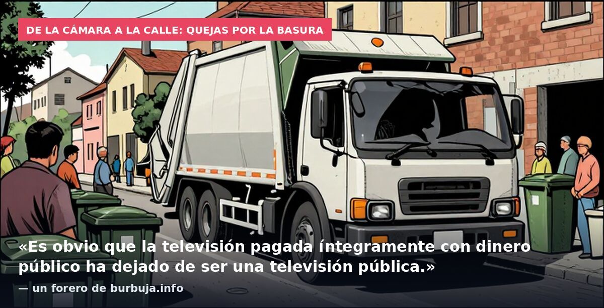 De la cámara a la calle: quejas por la basura: «Es obvio que la televisión pagada íntegramente con dinero público ha dejado de ser una televisión pública.» — un forero de burbuja.info