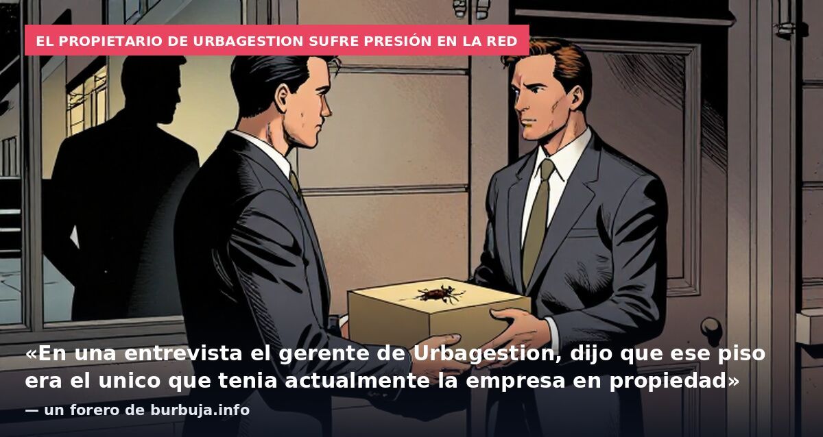 El propietario de Urbagestion sufre presión en la red: «En una entrevista el gerente de Urbagestion, dijo que ese piso era el unico que tenia actualmente la empresa en propiedad» — un forero de burbuja.info