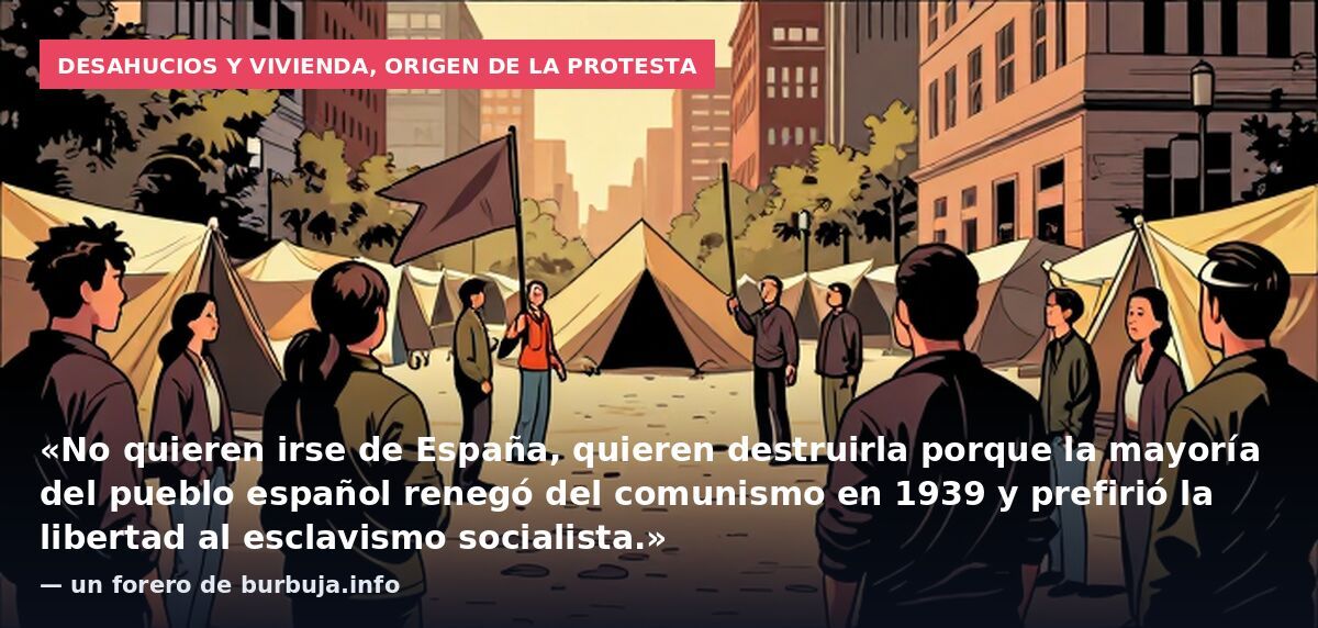 Desahucios y vivienda, origen de la protesta: «No quieren irse de España, quieren destruirla porque la mayoría del pueblo español renegó del comunismo en 1939 y prefirió la libertad al esclavismo socialista.» — un forero de burbuja.info
