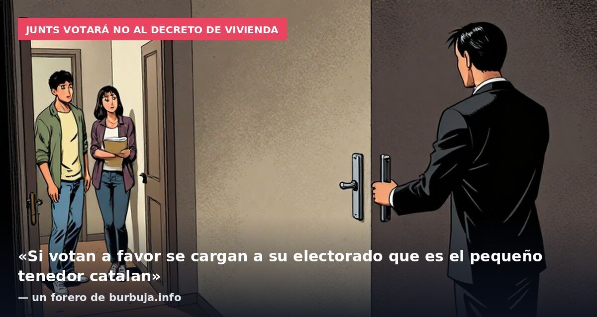 Junts votará no al decreto de vivienda: «Si votan a favor se cargan a su electorado que es el pequeño tenedor catalan» — un forero de burbuja.info