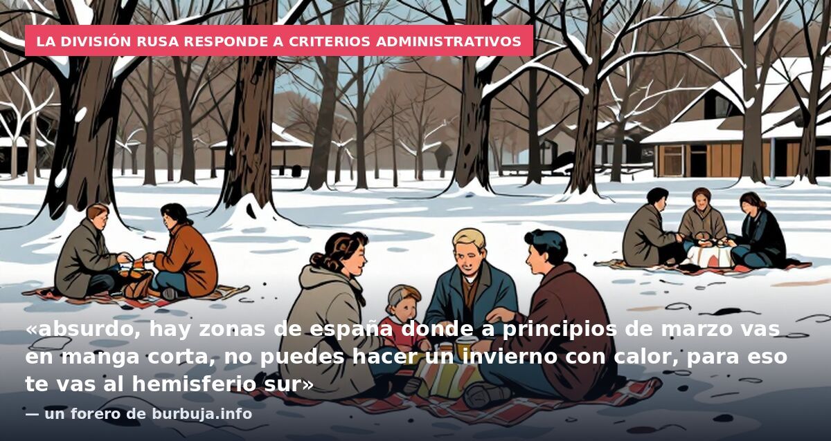 La división rusa responde a criterios administrativos: «absurdo, hay zonas de españa donde a principios de marzo vas en manga corta, no puedes hacer un invierno con calor, para eso te vas al hemisferio sur» — un forero de burbuja.info
