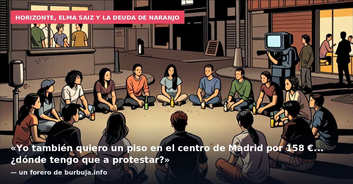 Horizonte, Elma Saiz y la deuda de Naranjo: «Yo también quiero un piso en el centro de Madrid por 158 €... ¿dónde tengo que a protestar?» — un forero de burbuja.info
