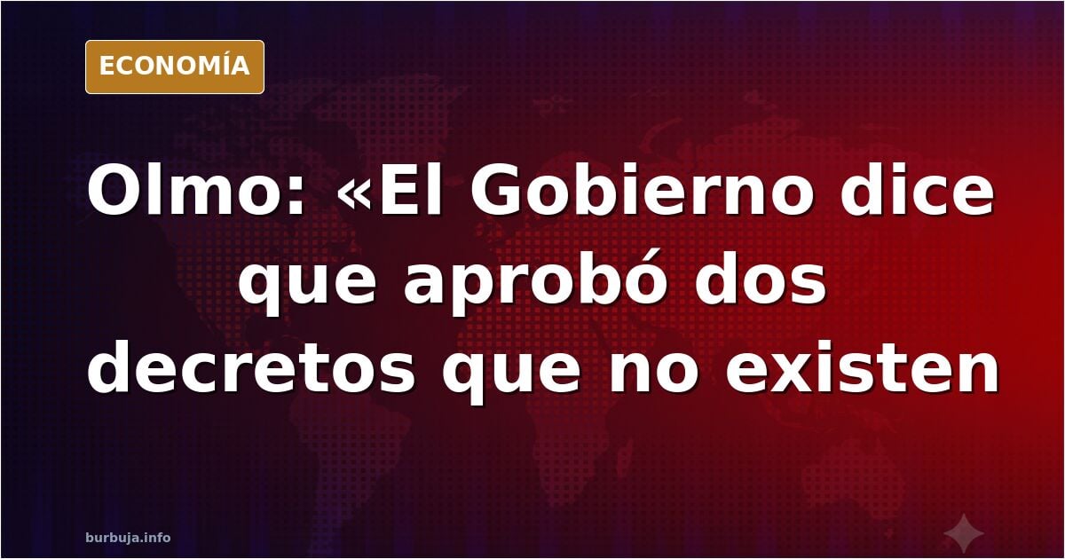 El Gobierno dice que ha aprobado dos decretos que no existen. La gran engaña