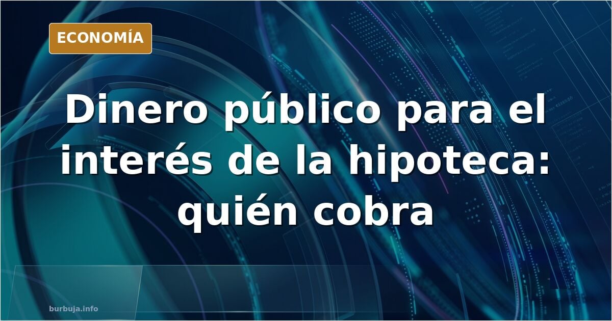 Van a usar dinero público para pagar el interés de la hipoteca al banco