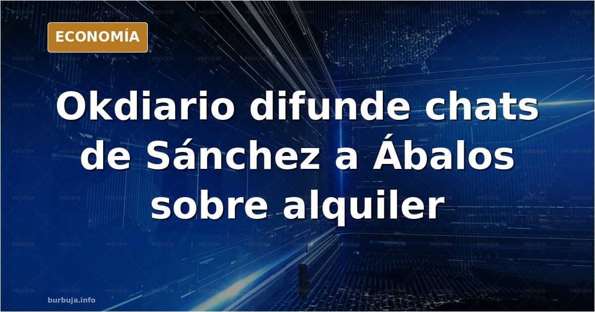 Se filtran chats de Abalos con Pedro Sánchez para luchar con Podemos. En medio, el debate sobre al alquiler de la vivienda.