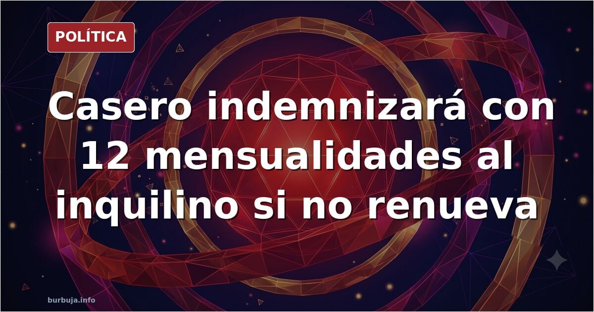 El casero tendrá que indemnizar con 12 mensualidades al inquilino si no renueva.