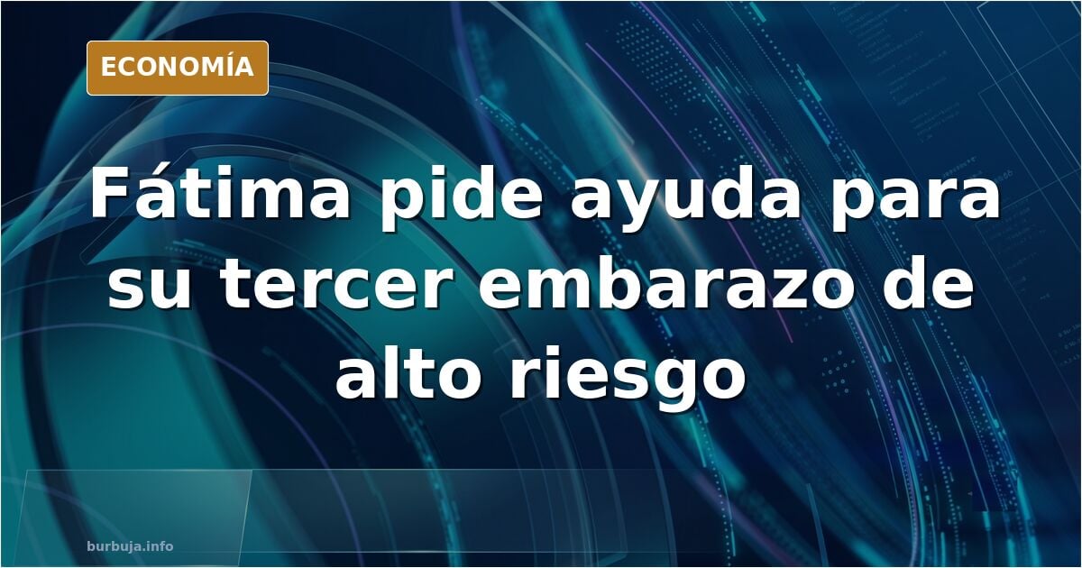 Fátima tiene dos hijas y tiene un embarazo de alto riesgo y os pide ayuda españoles.