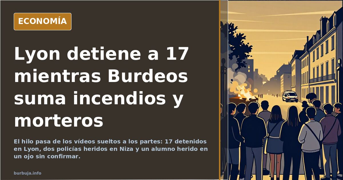 Lyon detiene a 17 mientras Burdeos suma incendios y morteros