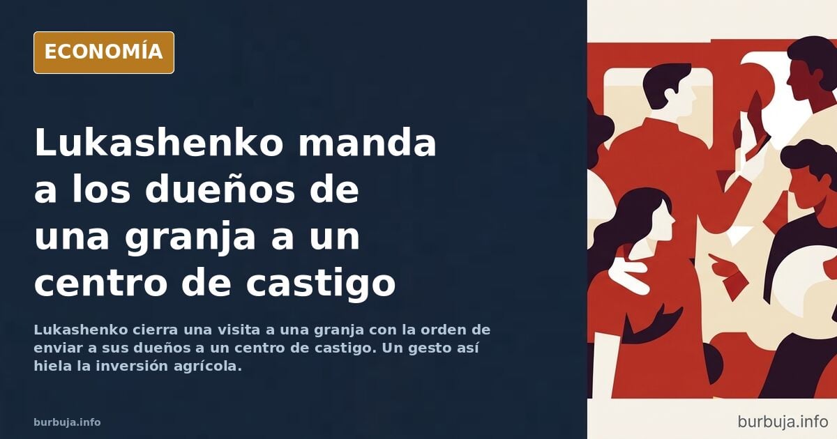El presidente de Bielorrusia visita una granja y manda al gulag a sus propietarios.