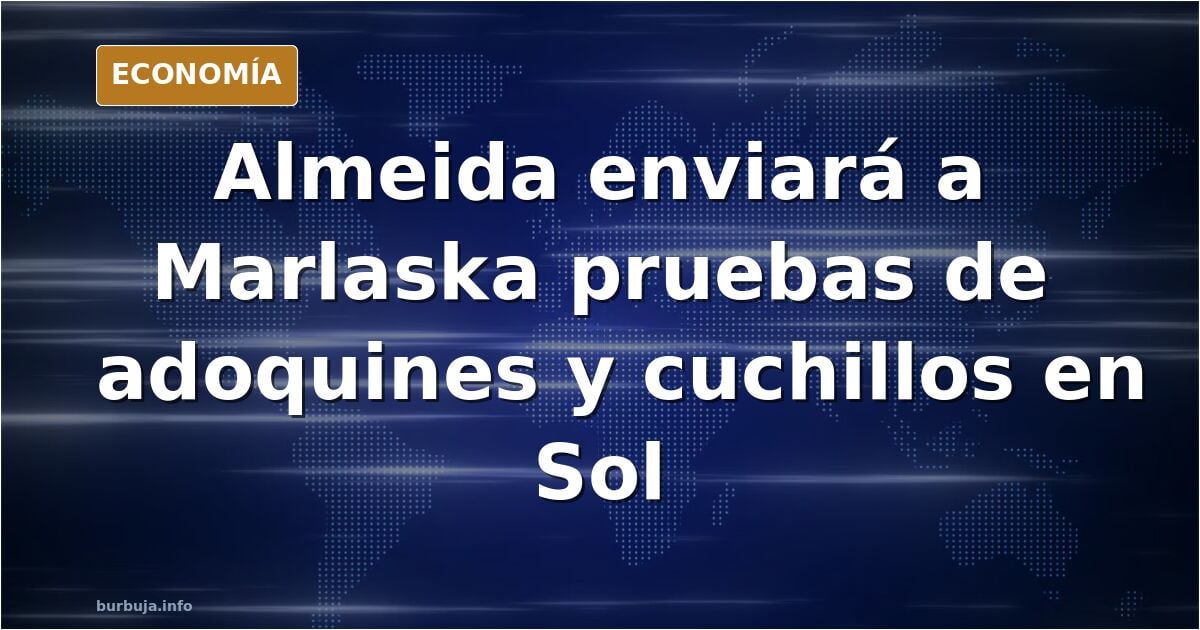 Almeida envía a Marlaska un documento que muestra «adoquines y grandes cuchillos» en la acampada de Sol