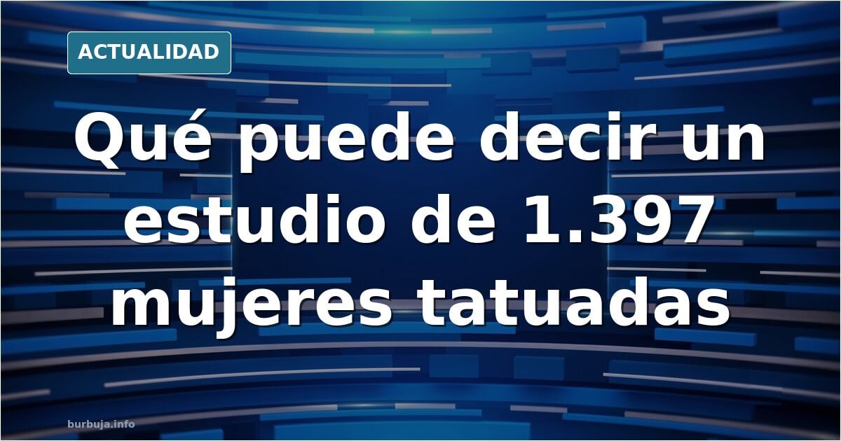 Estudiaron a 1397 Mujeres TATUADAS y descubrieron esta VERDAD OSCURA