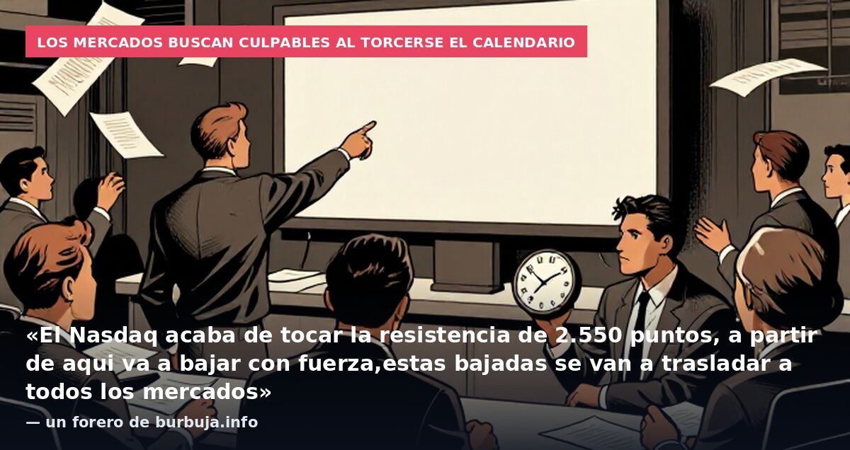 Los mercados buscan culpables al torcerse el calendario: «El Nasdaq acaba de tocar la resistencia de 2.550 puntos, a partir de aqui va a bajar con fuerza,estas bajadas se van a trasladar a todos los mercados» — un forero de burbuja.info