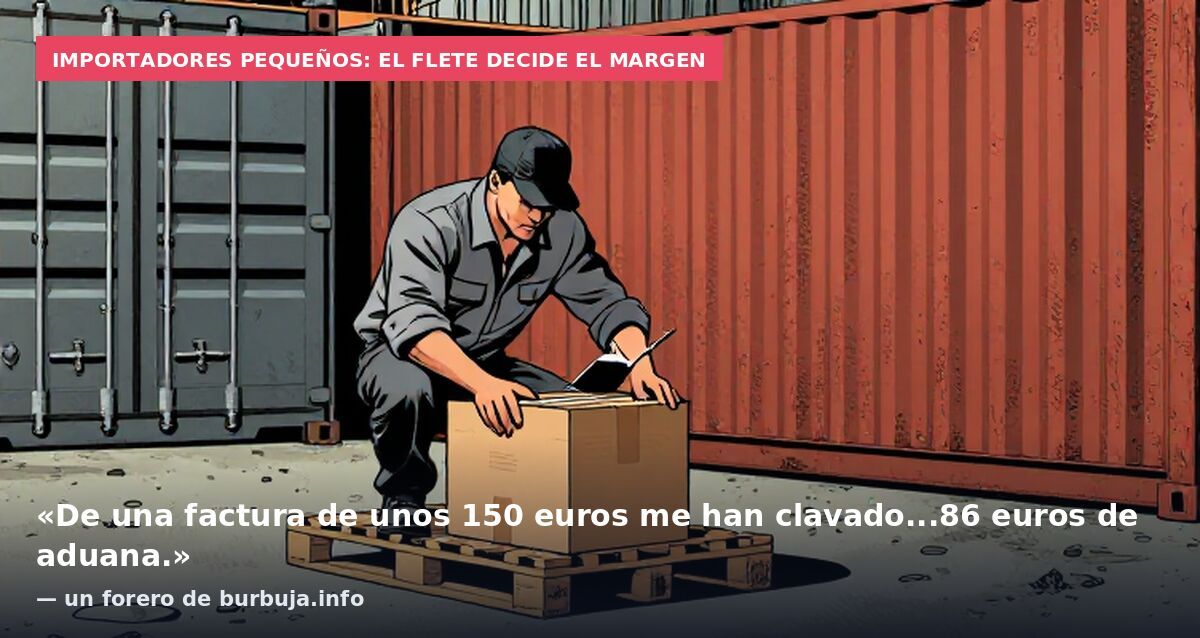 Importadores pequeños: el flete decide el margen: «De una factura de unos 150 euros me han clavado...86 euros de aduana.» — un forero de burbuja.info