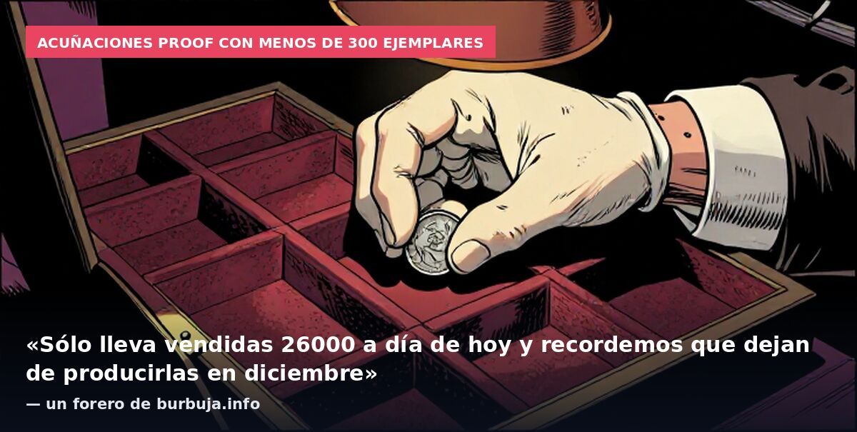 Acuñaciones proof con menos de 300 ejemplares: «Sólo lleva vendidas 26000 a día de hoy y recordemos que dejan de producirlas en diciembre» — un forero de burbuja.info