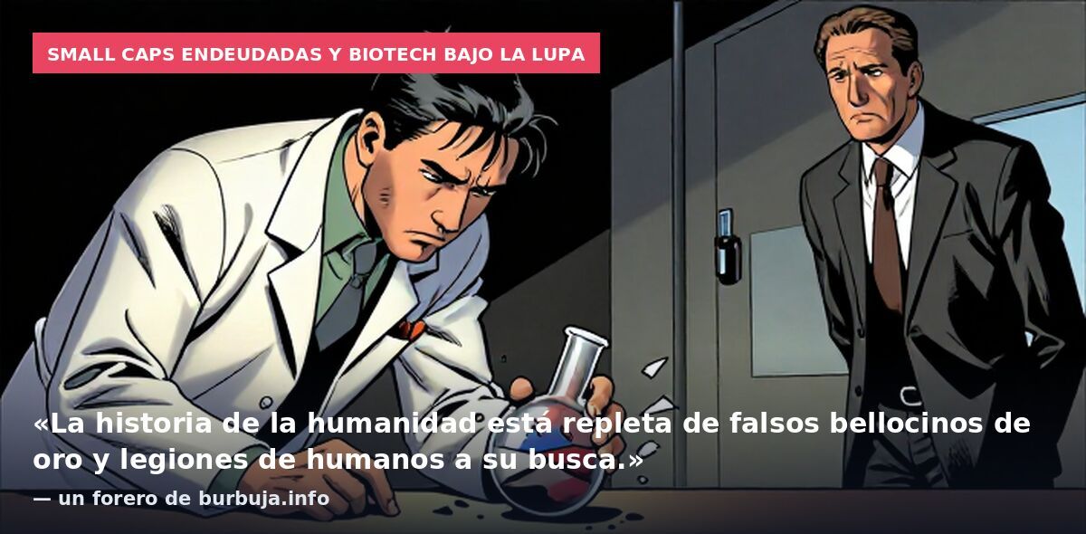Small caps endeudadas y biotech bajo la lupa: «La historia de la humanidad está repleta de falsos bellocinos de oro y legiones de humanos a su busca.» — un forero de burbuja.info