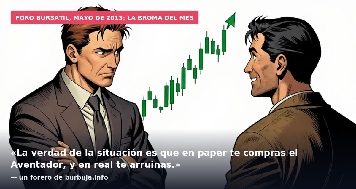 Foro bursátil, mayo de 2013: la broma del mes: «La verdad de la situación es que en paper te compras el Aventador, y en real te arruinas.» — un forero de burbuja.info