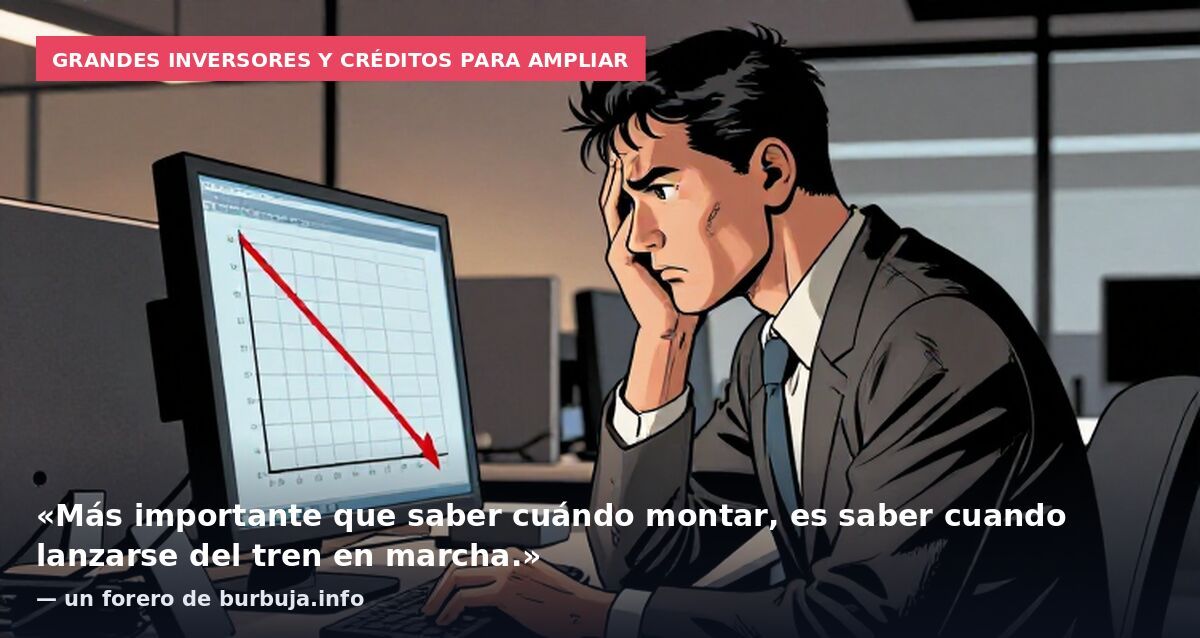 Grandes inversores y créditos para ampliar: «Más importante que saber cuándo montar, es saber cuando lanzarse del tren en marcha.» — un forero de burbuja.info